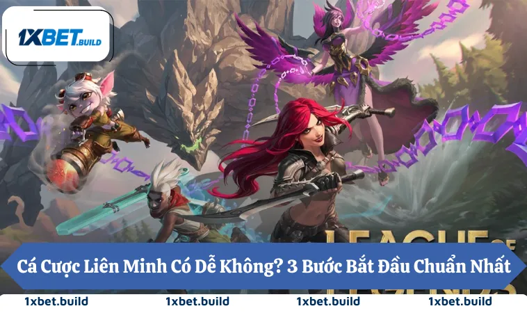 Cá Cược Liên Minh Có Dễ Không? 3 Bước Bắt Đầu Chuẩn Nhất