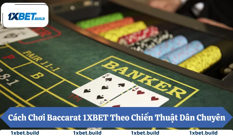 Cách Chơi Baccarat 1XBET Theo Chiến Thuật Dân Chuyên