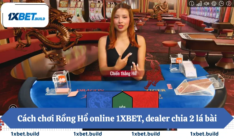 Cách chơi Rồng Hổ online 1XBET, dealer chia 2 lá bài