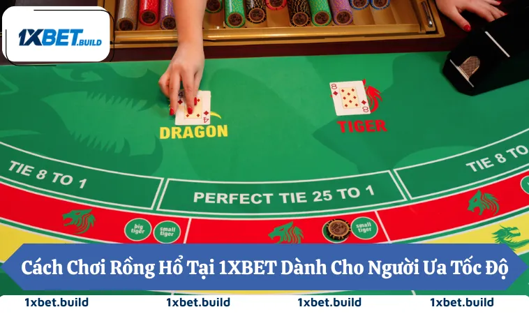 Cách Chơi Rồng Hổ Tại 1XBET Dành Cho Người Ưa Tốc Độ