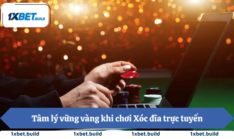 Tâm lý vững vàng khi chơi Xóc đĩa trực tuyến