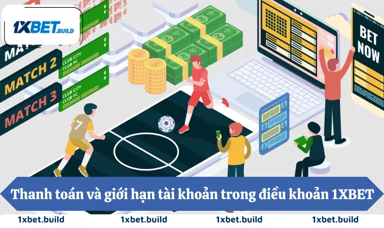 Thanh toán và giới hạn tài khoản trong điều khoản 1XBET